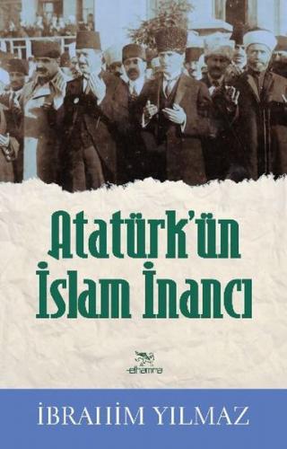 Atatürk'ün İslam İnancı - İbrahim Yılmaz - Elhamra Yayınları