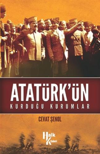 Atatürk'ün Kurduğu Kurumlar - Cevat Şenol - Halk Kitabevi