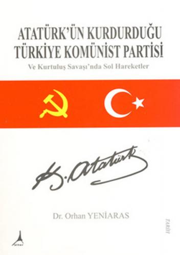 Atatürk'ün Kurdurduğu Türkiye Komünist Partisi - Orhan Yeniaras - Alte