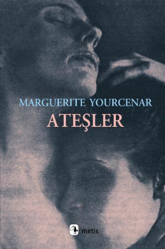Ateşler - Marguerite Yourcenar - Metis Yayınları