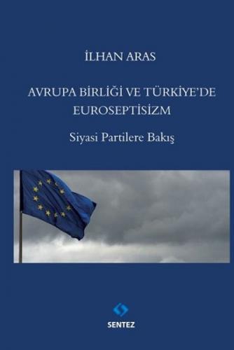 Avrupa Birlği ve Türkiye'de Euroseptisizm - İlhan Aras - Sentez Yayınl