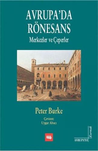 Avrupa'da Rönesans: Merkezler ve Çeperler - Peter Burke - Literatür Ya