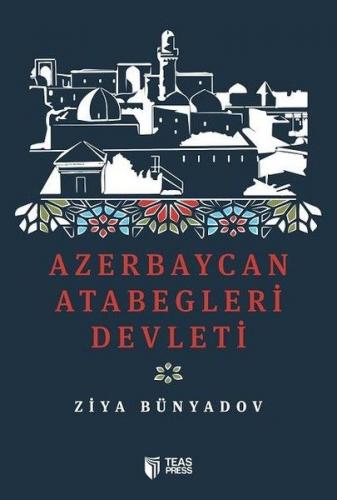 Azerbaycan Atabegleri Devleti - Ziya Bünyadov - Teas Press - Misyon Ki
