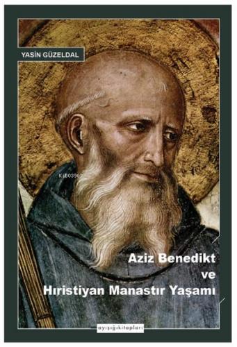 Aziz Benedikt ve Hıristiyan Manastır Yaşamı - Yasin Güzeldal - Ayışığı