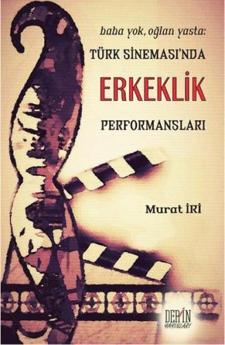 Türk Sineması'nda Erkeklik Performansları - Murat İri - Derin Yayınlar