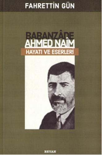 Babanzade Ahmed Naim - Fahrettin Gün - Beyan Yayınları