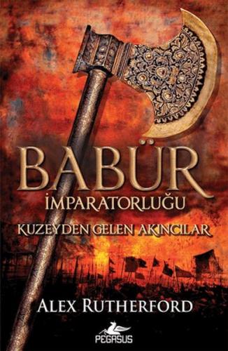 Babür İmparatorluğu: Kuzeyden Gelen Akıncılar - Alex Rutherford - Pega