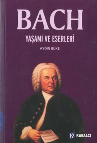 Bach Yaşamı ve Eserleri - Aydın Büke - Kabalcı Yayınevi