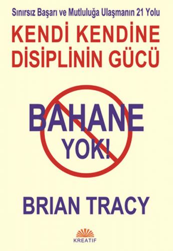 Bahane Yok - Kendi Kendine Disiplinin Gücü - Brian Tracy - Kreatif Yay