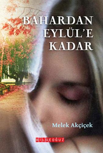 Bahardan Eylül'e Kadar - Melek Akçiçek - Bilgeoğuz Yayınları