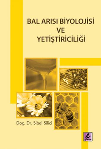 Bal Arısı Biyolojisi ve Yetiştiriciliği - Sibel Silici - Efil Yayınevi