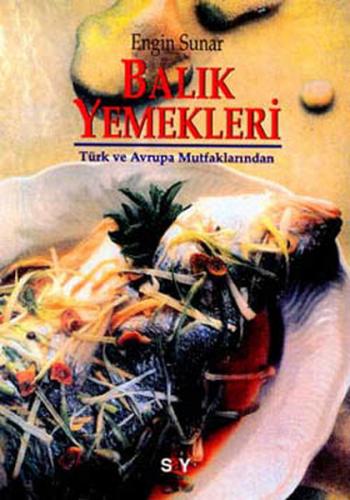 Türk ve Avrupa Mutfaklarından Balık Yemekleri - Engin Sunar - Say Yayı