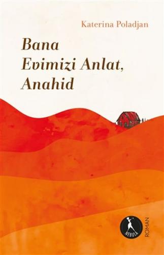 Bana Evimizi Anlat, Anahid - Katerina Poladjan - Nebula Kitap