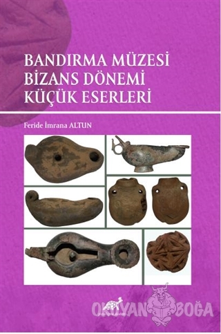 Bandırma Müzesi Bizans Dönemi Küçük Eserleri - Feride İmrana Altun - P