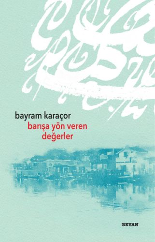 Barışa Yön Veren Değerler - Bayram Karaçor - Beyan Yayınları