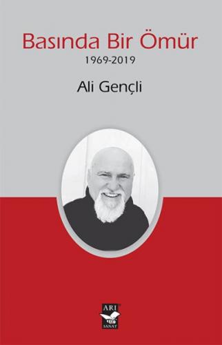 Basında Bir Ömür (1969-2019) - Ali Gençli - Arı Sanat Yayınevi