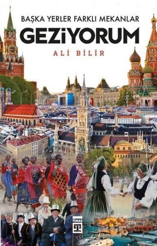 Başka Yerler Farklı Mekanlar Geziyorum - Ali Bilir - Timaş Yayınları