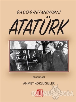 Başöğretmenimiz Atatürk - Ahmet Köklügiller - Baygenç Yayıncılık