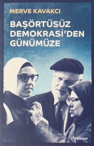 Başörtüsüz Demokrasi'den Günümüze - Merve Kavakcı - Beyan Yayınları