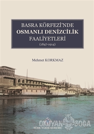 Basra Köfrezi'nde Osmanlı Denizcilik Faaliyetleri - Mehmet Korkmaz - T