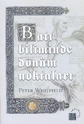 Batı Biliminde Dönüm Noktaları - Peter Whitfield - Küre Yayınları