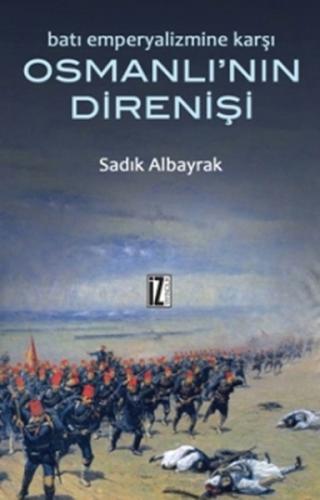 Batı Emperyalizmine Karşı Osmanlı'nın Direnişi - Sadık Albayrak - İz Y