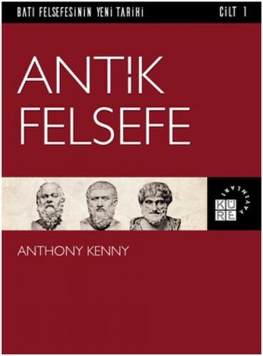 Batı Felsefesinin Yeni Tarihi 1. Cilt - Antik Felsefe - Anthony Kenny 