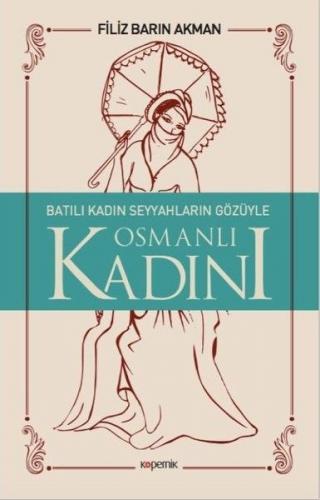 Batılı Kadın Seyyahların Gözüyle Osmanlı Kadını - Filiz Barın Akman - 