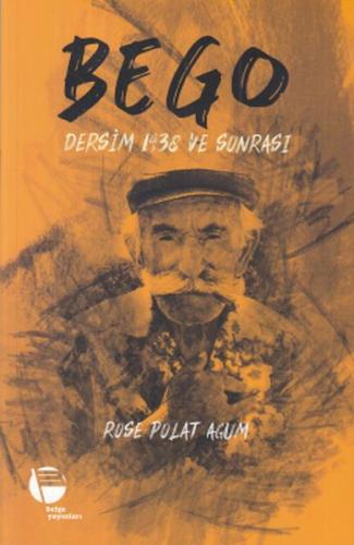 Bego - Dersim 1938 ve Sonrası - Rose Polat Agum - Belge Yayınları