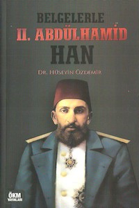 Belgelerle II. Abdülhamid Han - Dr. Hüseyin Özdemir - ÖKM Yayınları