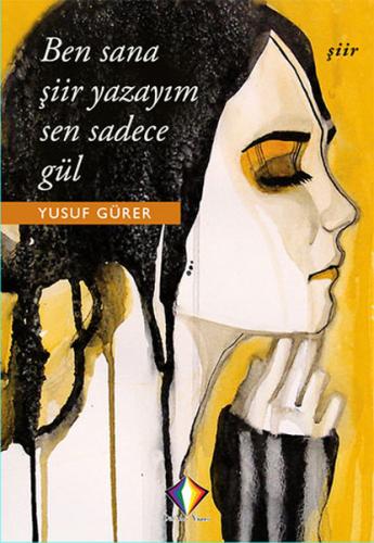 Ben Sana Şiir Yazayım Sen Sadece Gül - Yusuf Gürer - Düzyazı Yayınevi