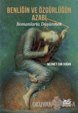 Benliğin ve Özgürlüğün Azabı - Romanlarla Düşünmek - Mehmet Can Doğan 