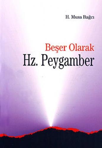 Beşer Olarak Hz. Peygamber - H. Musa Bağcı - Ankara Okulu Yayınları