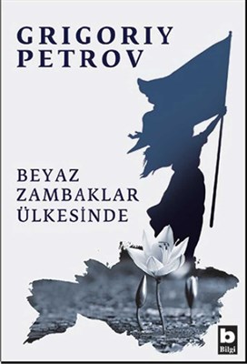 Beyaz Zambaklar Ülkesinde - Grigoriy Petrov - Bilgi Yayınevi