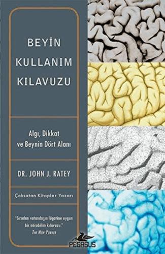 Beyin Kullanım Kılavuzu - John J. Ratey - Pegasus Yayınları