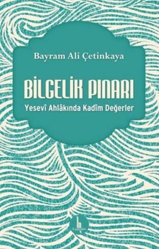 Bilgelik Pınarı - Yesevi Ahlakında Kadim Değerler - Bayram Ali Çetinka