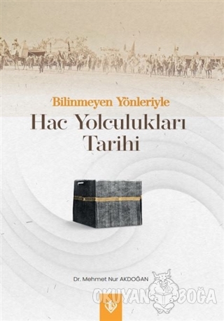 Bilinmeyen Yönleriyle Hac Yolculukları Tarihi - Mehmet Nur Akdoğan - T