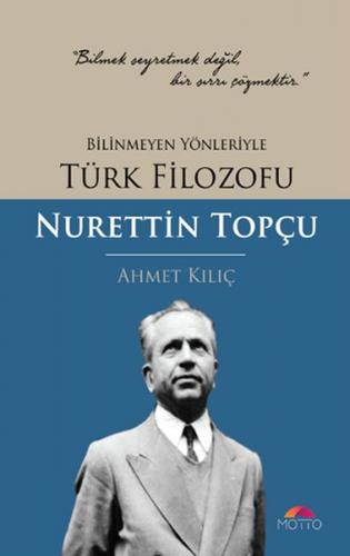 Bilinmeyen Yönleriyle Türk Filozofu Nurettin Topçu - Ahmet Kılıç - Mot