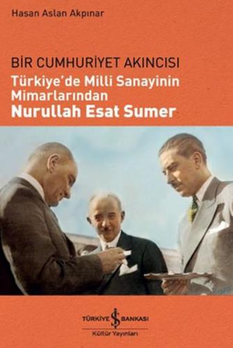 Türkiye'de Milli Sanayinin Mimarlarından Nurullah Esat Sumer - Hasan A