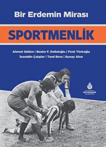 Bir Erdemin Mirası: Sportmenlik - Ahmet Gülüm - İBB Kültür A.Ş.