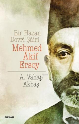 Bir Hazan Devri Şairi: Mehmed Akif Ersoy - A. Vahap Akbaş - Beyan Yayı