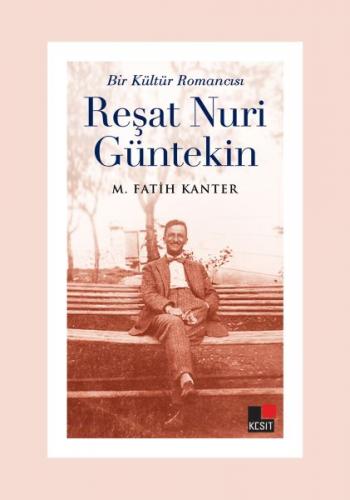 Bir Kültür Romancısı Reşat Nuri Güntekin - M. Fatih Kanter - Kesit Yay