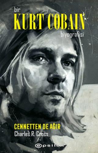 Bir Kurt Cobain Biyografisi - Cennetten De Ağır - Charles R. Cross - E