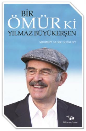 Bir Ömür Ki Yılmaz Büyükerşen - Mehmet Sadık Bozkurt - Bilim ve Sanat 