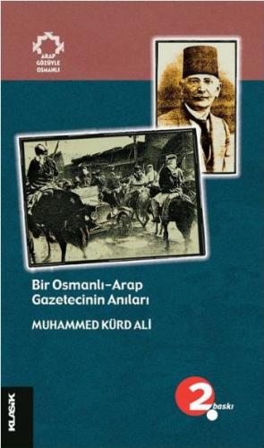 Bir Osmanlı-Arap Gazetecinin Anıları - Muhammed Kürd Ali - Klasik Yayı