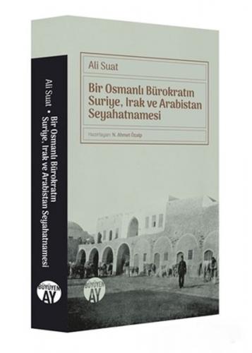 Bir Osmanlı Bürokratın Suriye, Irak ve Arabistan Seyahatnamesi - Ali S