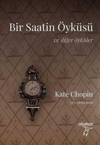 Bir Saatin Öyküsü ve Diğer Öyküler - Kate Chopin - Otonom Yayıncılık