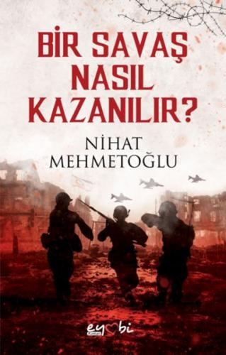 Bir Savaş Nasıl Kazanılır? - Nihat Mehmetoğlu - Eyobi Yayınları