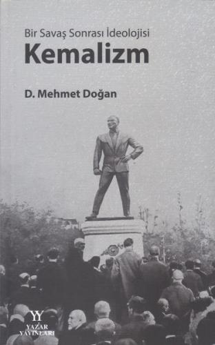 Bir Savaş Sonrası İdeolojisi: Kemalizm - D. Mehmet Doğan - Yazar Yayın