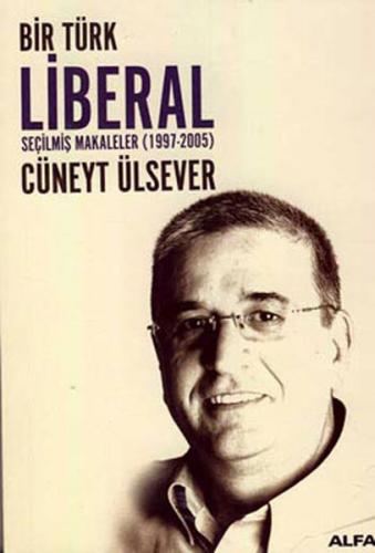 Bir Türk Liberal Seçilmiş Makaleler 1997-2005 - Cüneyt Ülsever - Alfa 